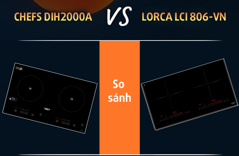 So sánh bếp từ Chefs EH DIH2000A và Lorca LCI 806VN: cái nào tốt hơn